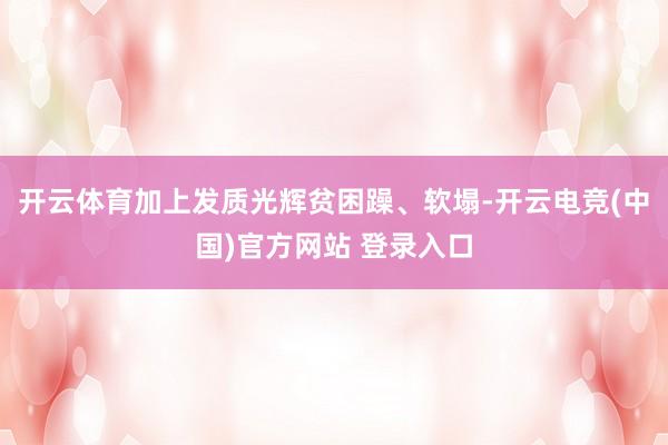 开云体育加上发质光辉贫困躁、软塌-开云电竞(中国)官方网站 登录入口